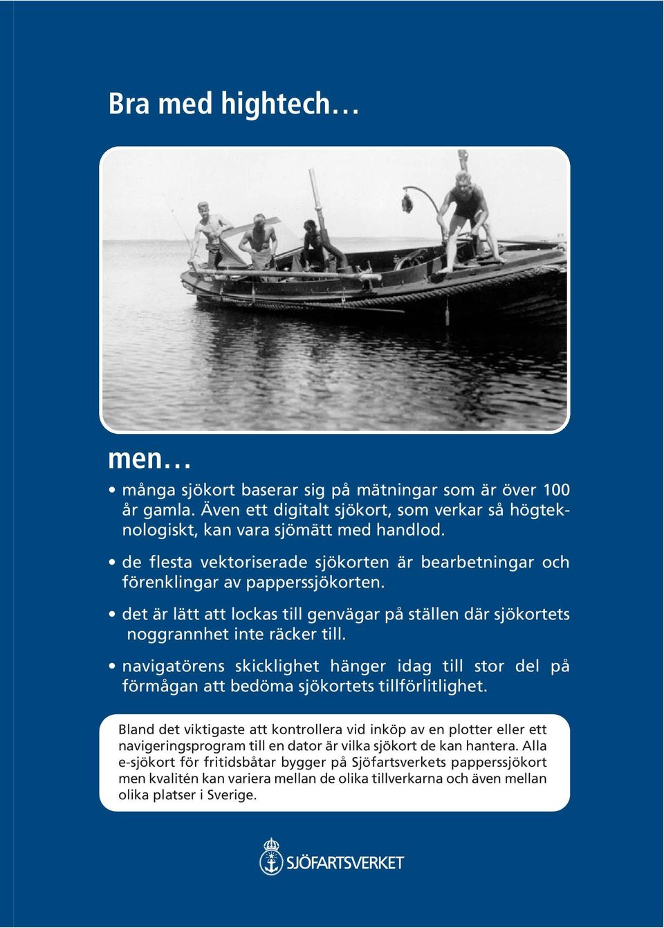 navigatörens skicklighet hänger idag till stor del på förmågan att bedöma sjökortets tillförlitlighet.
