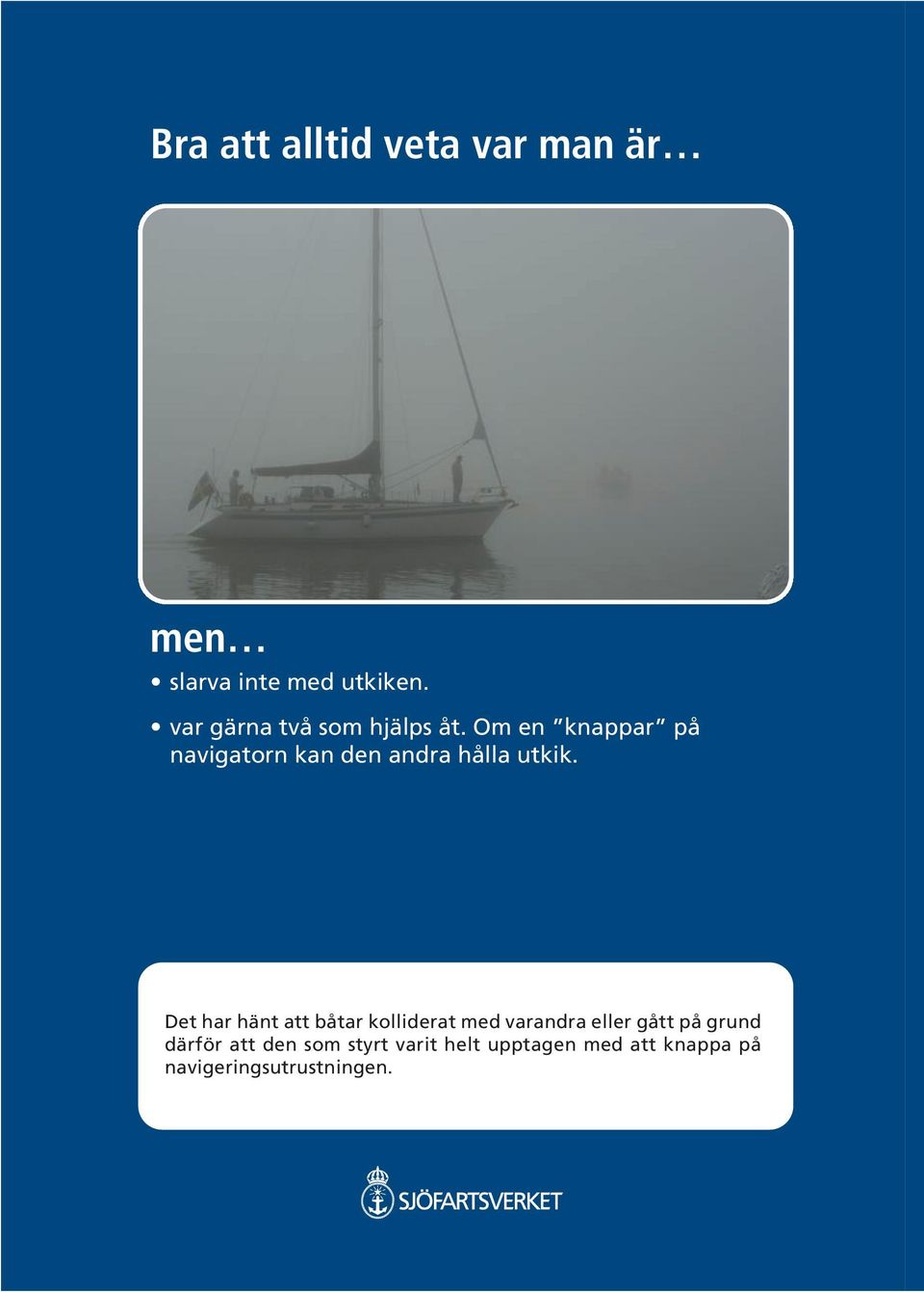 Om en knappar på navigatorn kan den andra hålla utkik.