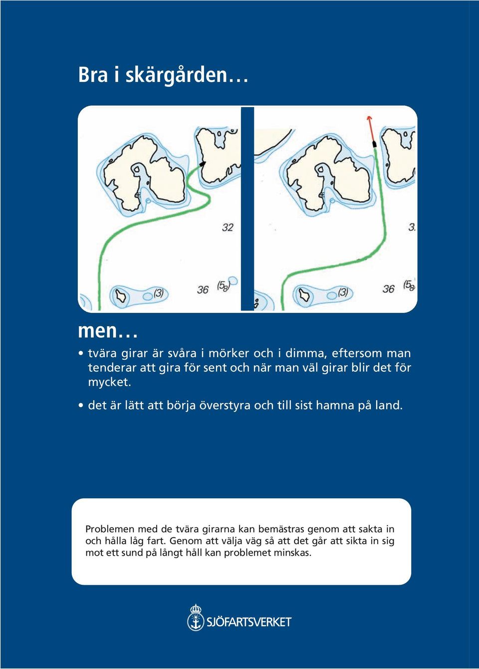 det är lätt att börja överstyra och till sist hamna på land.