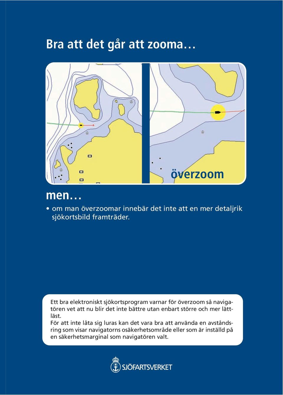 Ett bra elektroniskt sjökortsprogram varnar för överzoom så navigatören vet att nu blir det inte bättre utan