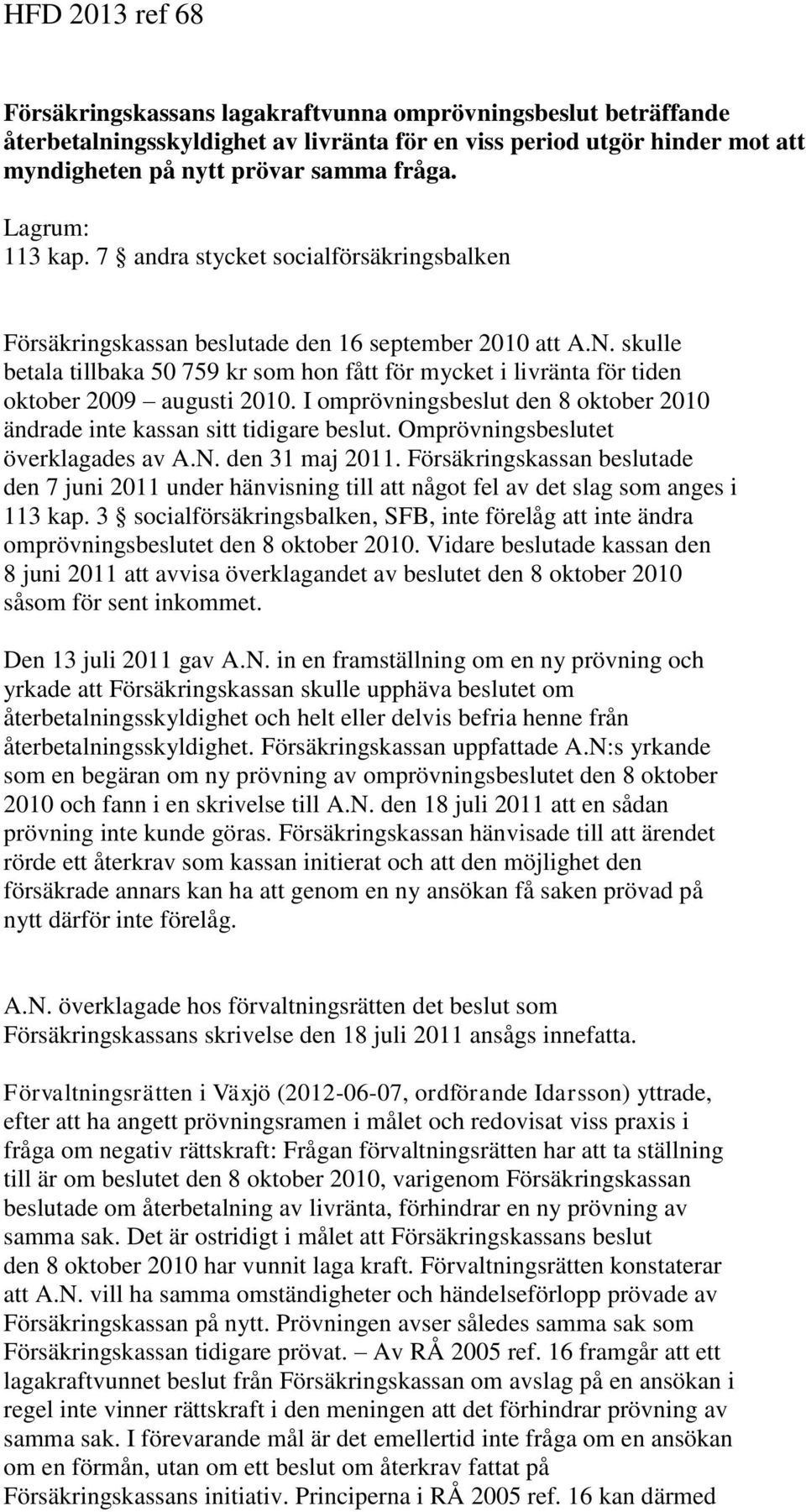 skulle betala tillbaka 50 759 kr som hon fått för mycket i livränta för tiden oktober 2009 augusti 2010. I omprövningsbeslut den 8 oktober 2010 ändrade inte kassan sitt tidigare beslut.
