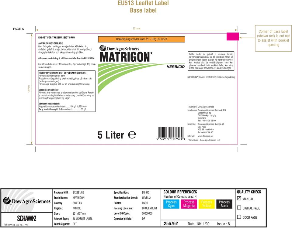 231mm Bekämpningsmedel klass 2L - Reg. nr 3273 Do wa gr osciences MA TRIGON * HERBICID Detta medel är prövat i svenska försök. Anvisningarna grundar sig på resultaten härav.