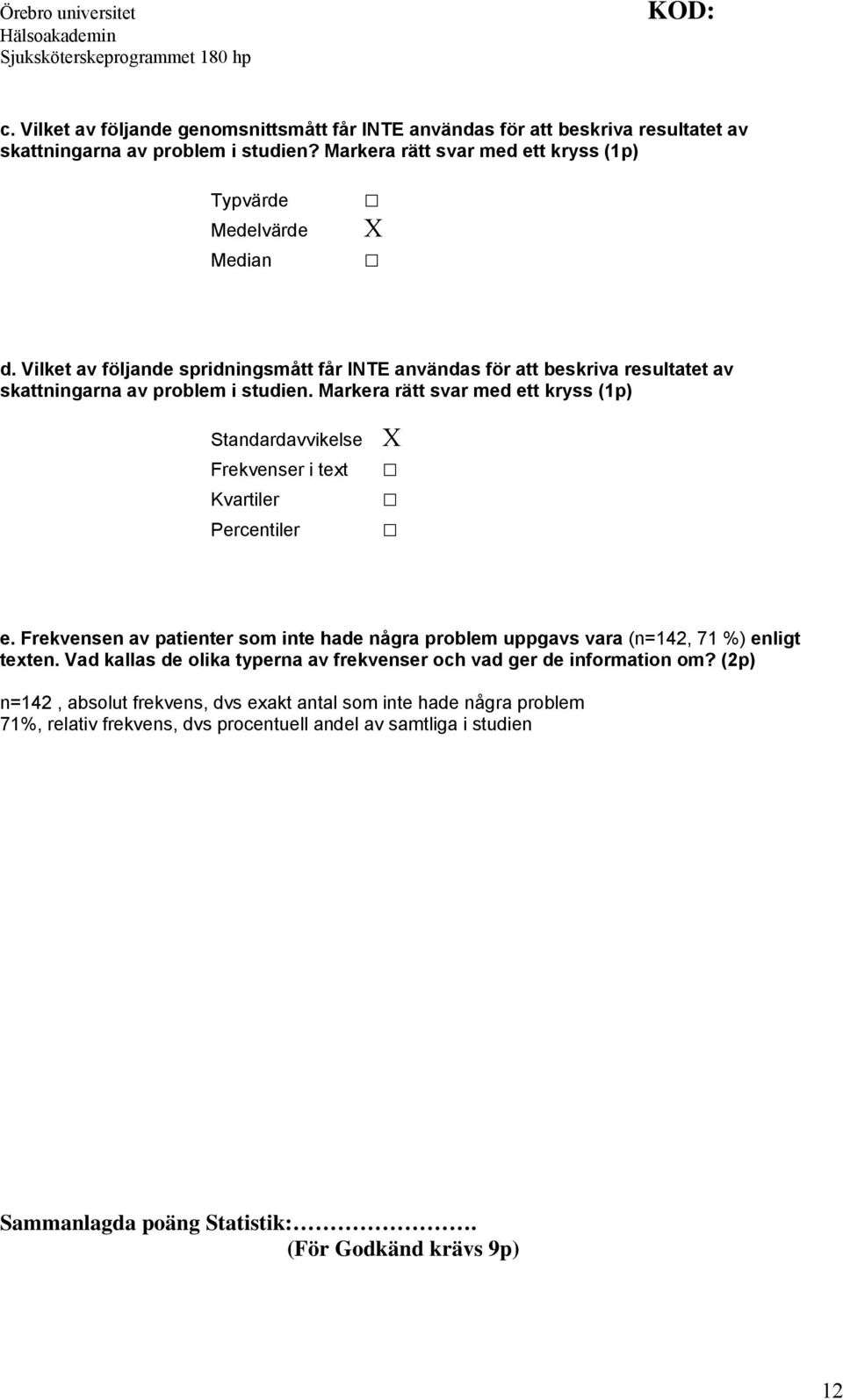 Markera rätt svar med ett kryss (1p) Standardavvikelse Frekvenser i text Kvartiler Percentiler e. Frekvensen av patienter som inte hade några problem uppgavs vara (n=142, 71 %) enligt texten.