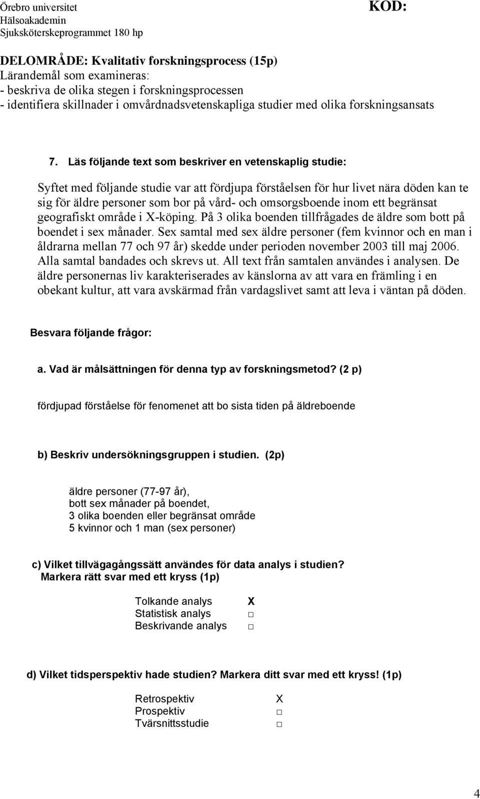 Läs följande text som beskriver en vetenskaplig studie: Syftet med följande studie var att fördjupa förståelsen för hur livet nära döden kan te sig för äldre personer som bor på vård- och