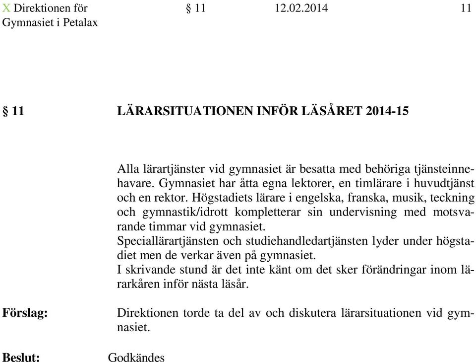 Högstadiets lärare i engelska, franska, musik, teckning och gymnastik/idrott kompletterar sin undervisning med motsvarande timmar vid gymnasiet.