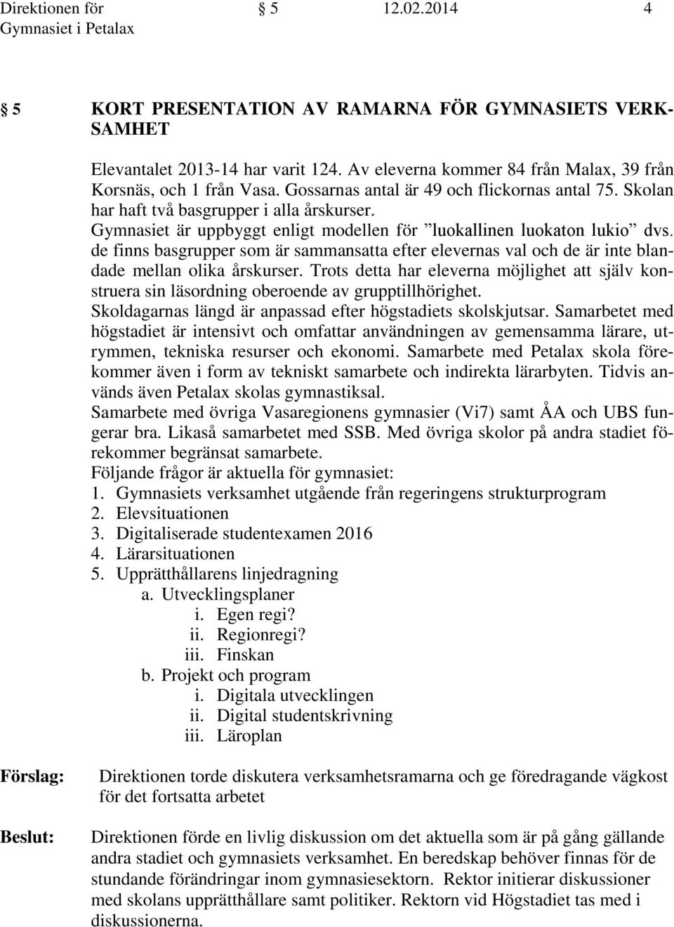 de finns basgrupper som är sammansatta efter elevernas val och de är inte blandade mellan olika årskurser.