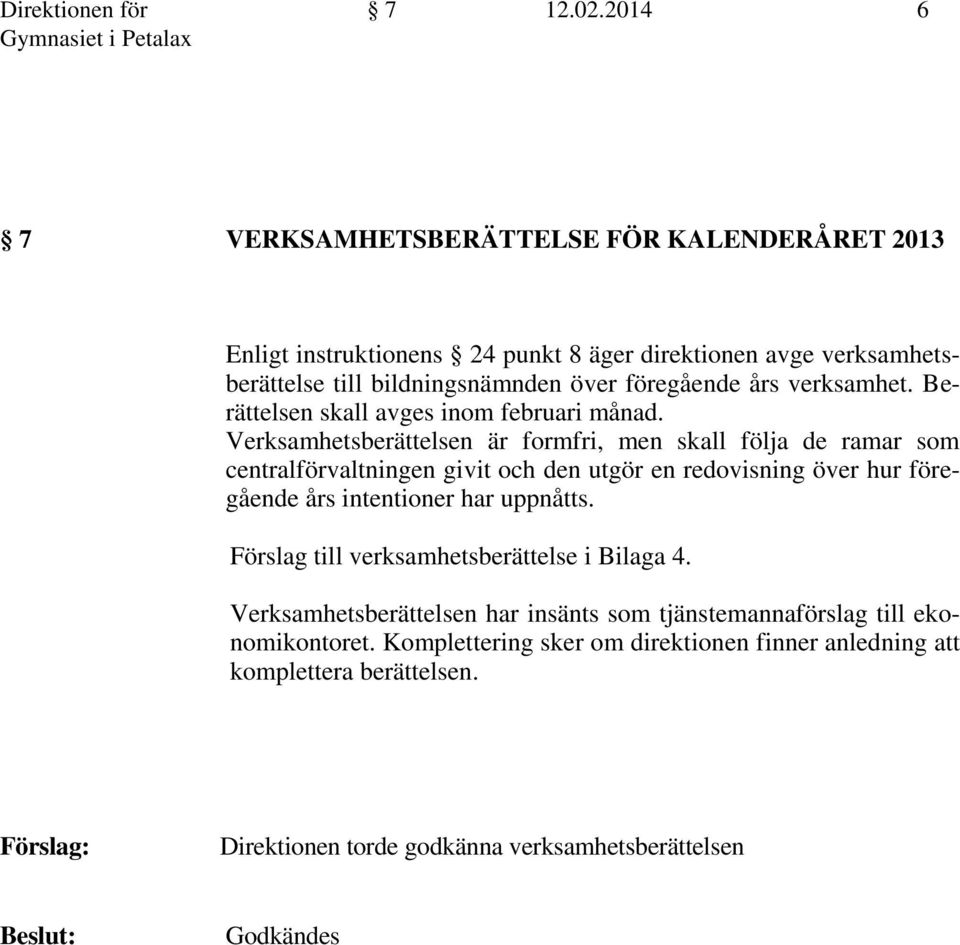 års verksamhet. Berättelsen skall avges inom februari månad.