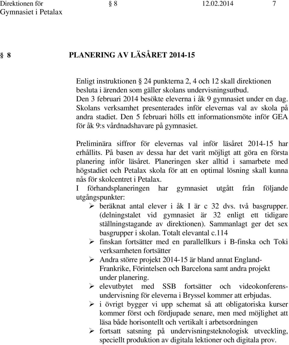 Den 5 februari hölls ett informationsmöte inför GEA för åk 9:s vårdnadshavare på gymnasiet. Preliminära siffror för elevernas val inför läsåret 2014-15 har erhållits.