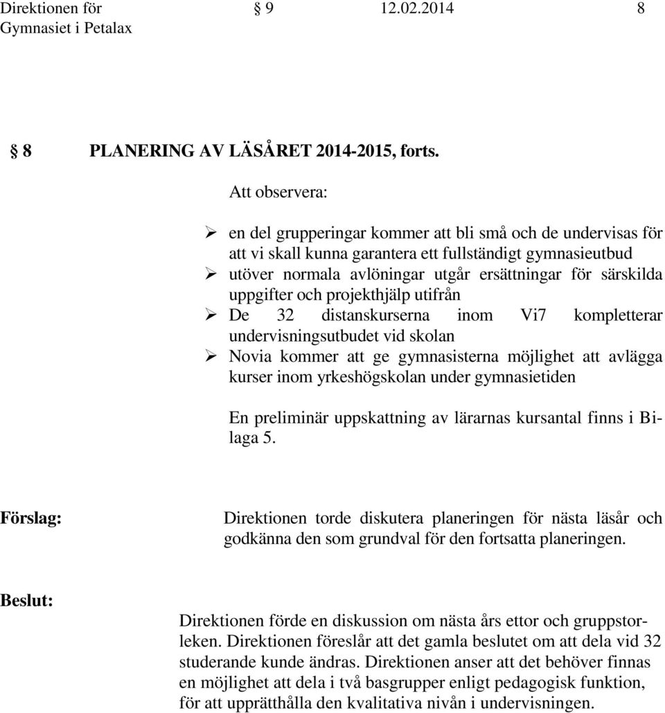 uppgifter och projekthjälp utifrån De 32 distanskurserna inom Vi7 kompletterar undervisningsutbudet vid skolan Novia kommer att ge gymnasisterna möjlighet att avlägga kurser inom yrkeshögskolan under