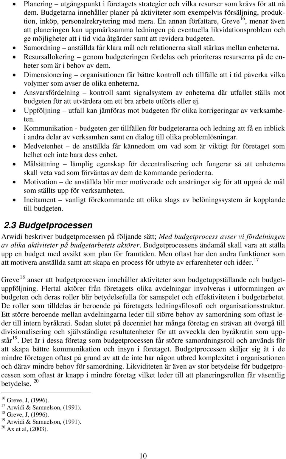 En annan författare, Greve 16, menar även att planeringen kan uppmärksamma ledningen på eventuella likvidationsproblem och ge möjligheter att i tid vida åtgärder samt att revidera budgeten.