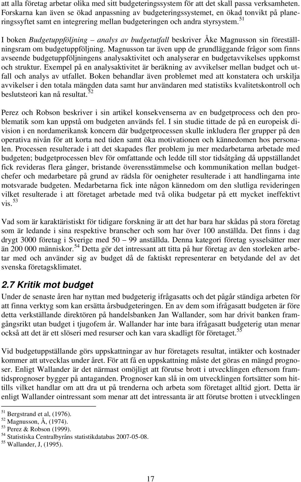 51 I boken Budgetuppföljning analys av budgetutfall beskriver Åke Magnusson sin föreställningsram om budgetuppföljning.