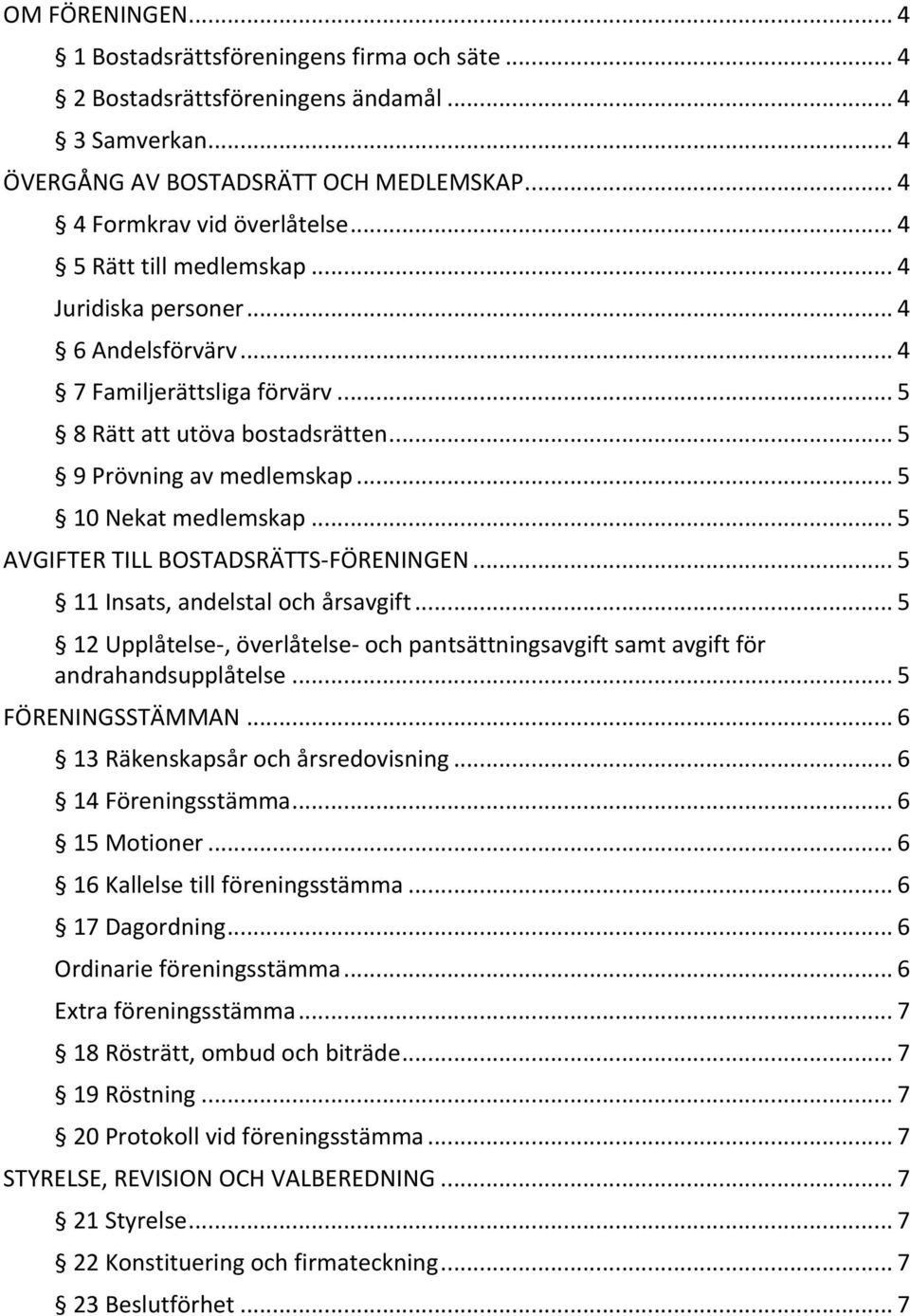 .. 5 AVGIFTER TILL BOSTADSRÄTTS- FÖRENINGEN... 5 11 Insats, andelstal och årsavgift... 5 12 Upplåtelse-, överlåtelse- och pantsättningsavgift samt avgift för andrahandsupplåtelse... 5 FÖRENINGSSTÄMMAN.