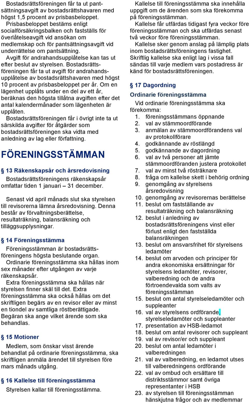 Avgift för andrahandsupplåtelse kan tas ut efter beslut av styrelsen.