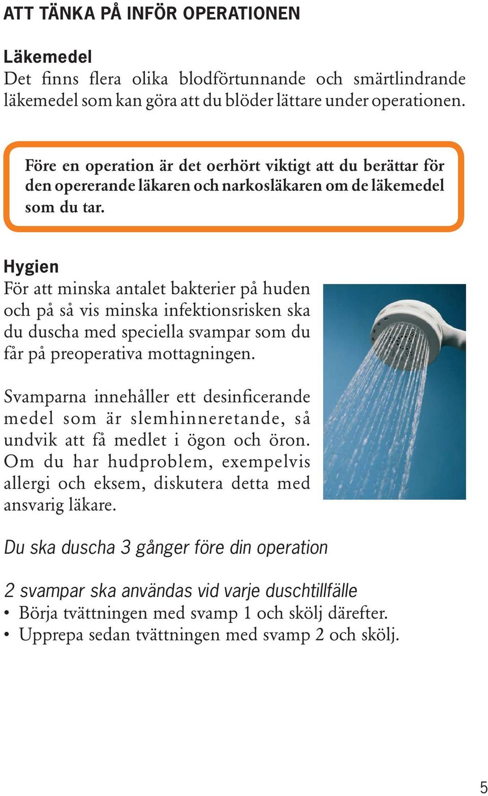 Hygien För att minska antalet bakterier på huden och på så vis minska infektionsrisken ska du duscha med speciella svampar som du får på preoperativa mottagningen.