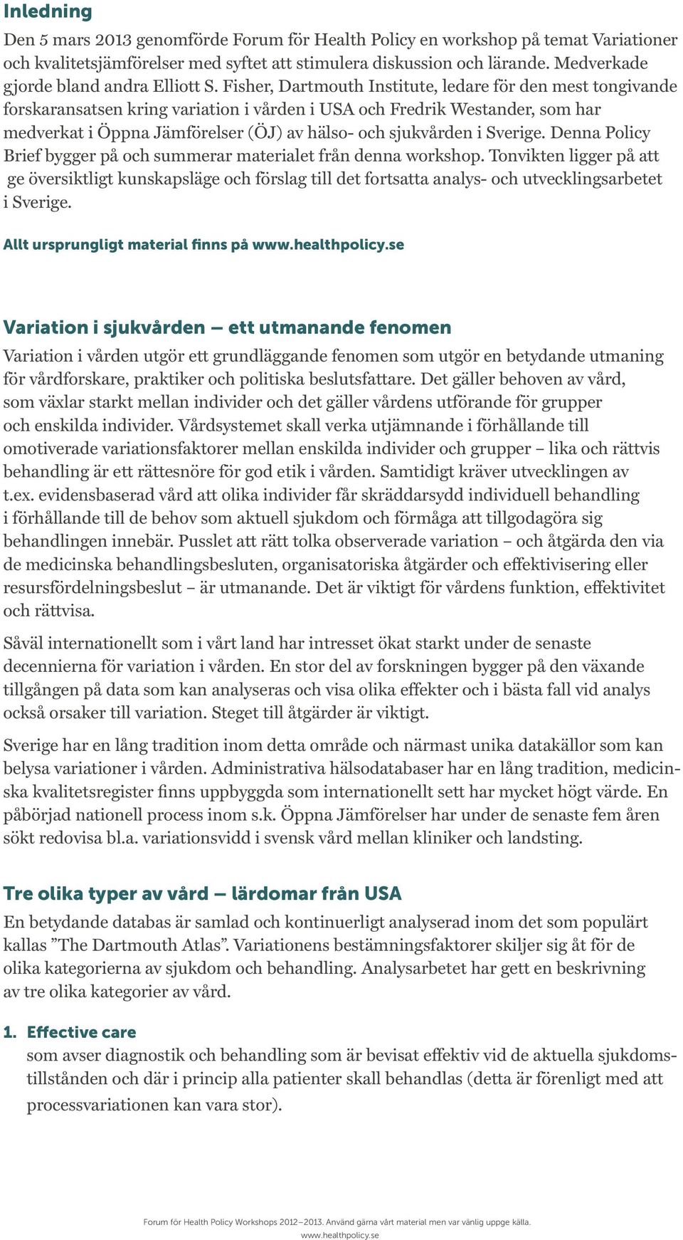 Fisher, Dartmouth Institute, ledare för den mest tongivande forskaransatsen kring variation i vården i USA och Fredrik Westander, som har medverkat i Öppna Jämförelser (ÖJ) av hälso- och sjukvården i