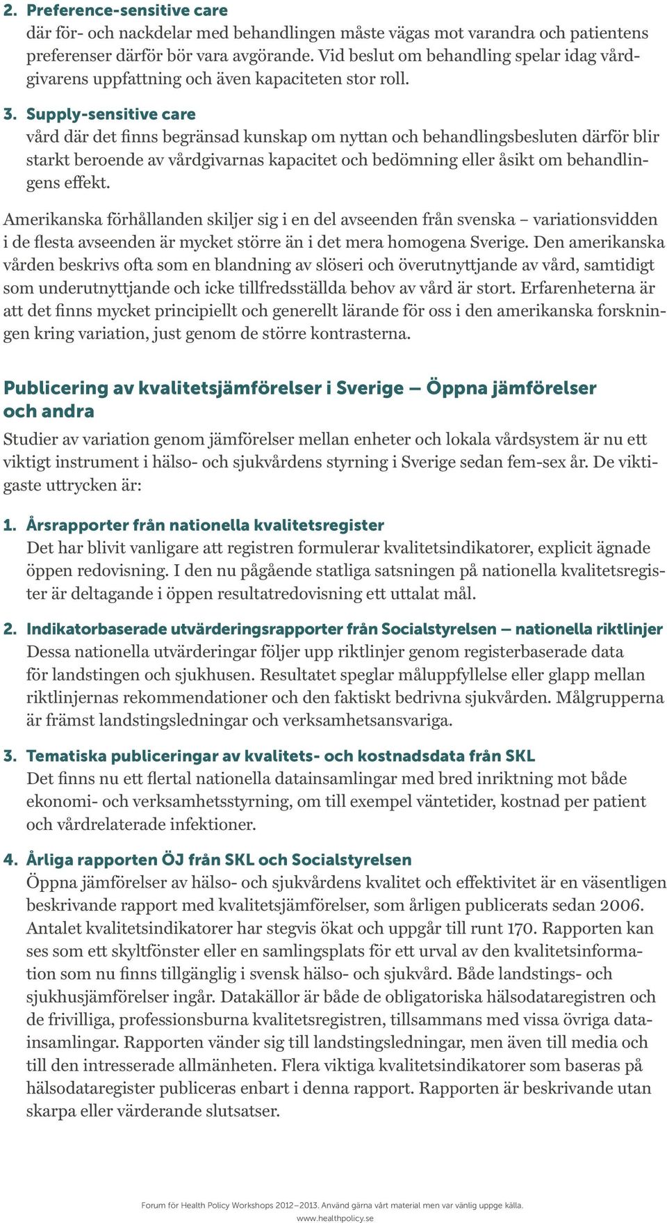 Supply-sensitive care vård där det finns begränsad kunskap om nyttan och behandlingsbesluten därför blir starkt beroende av vårdgivarnas kapacitet och bedömning eller åsikt om behandlingens effekt.