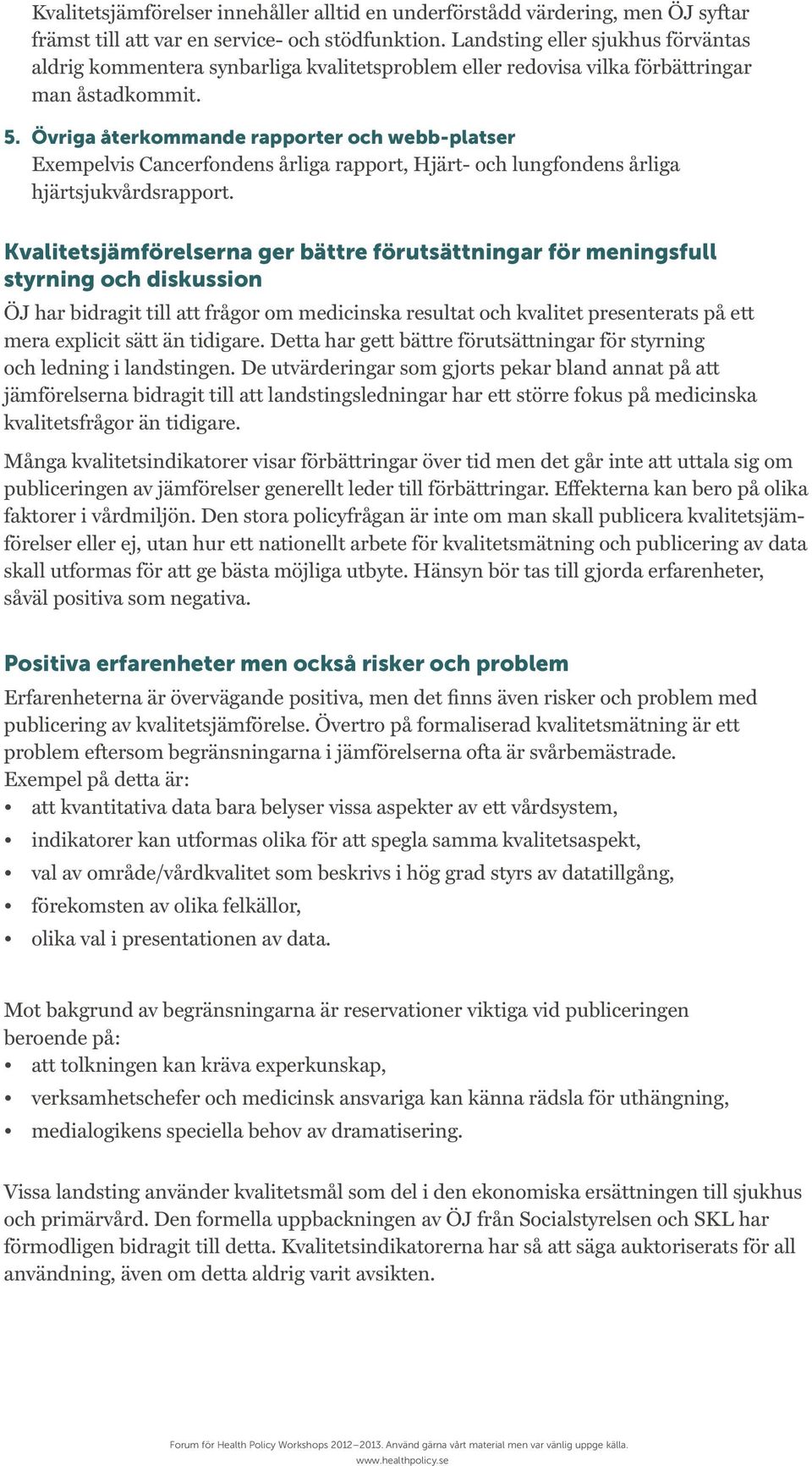 Övriga återkommande rapporter och webb-platser Exempelvis Cancerfondens årliga rapport, Hjärt- och lungfondens årliga hjärtsjukvårdsrapport.
