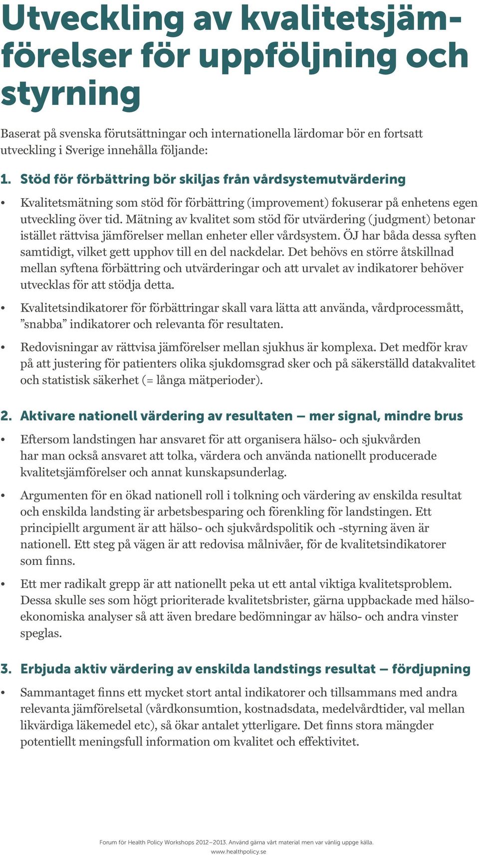 Mätning av kvalitet som stöd för utvärdering (judgment) betonar istället rättvisa jämförelser mellan enheter eller vårdsystem.