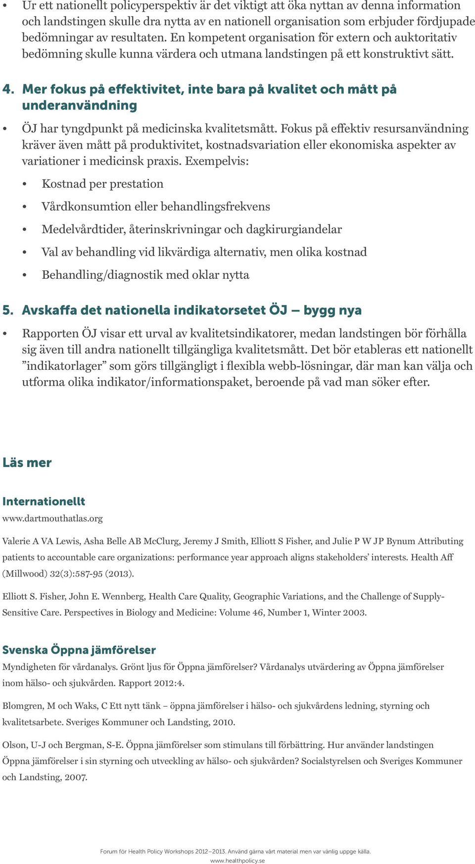 Mer fokus på effektivitet, inte bara på kvalitet och mått på underanvändning ÖJ har tyngdpunkt på medicinska kvalitetsmått.