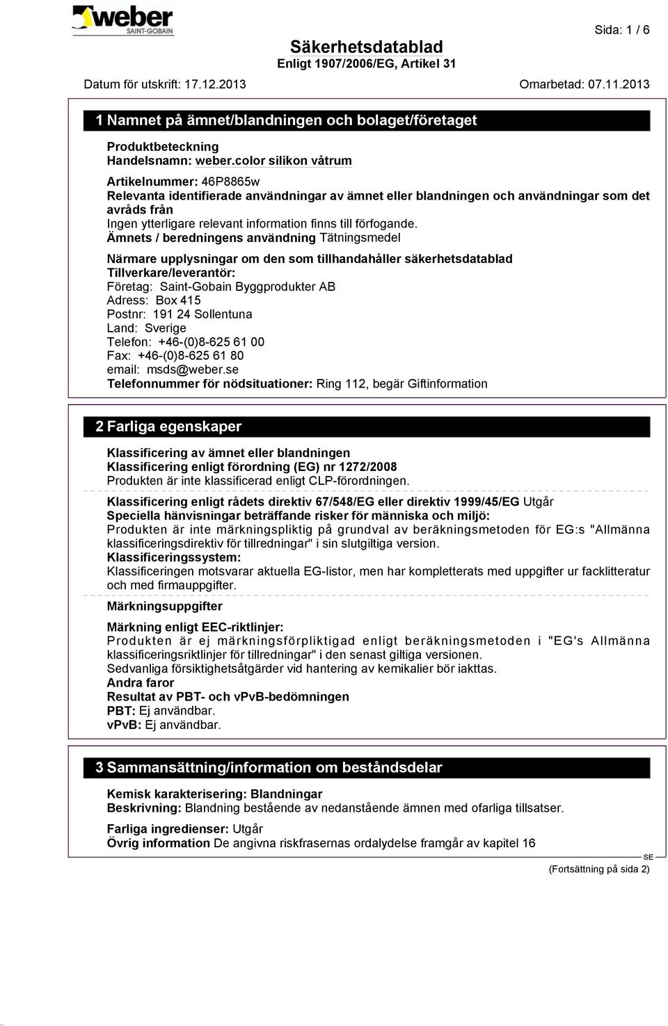 415 Postnr: 191 24 Sollentuna Land: Sverige Telefon: +46-(0)8-625 61 00 Fax: +46-(0)8-625 61 80 email: msds@weber.