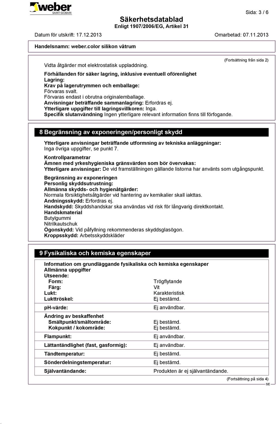 Specifik slutanvändning (Fortsättning från sida 2) 8 Begränsning av exponeringen/personligt skydd Ytterligare anvisningar beträffande utformning av tekniska anläggningar: Inga övriga uppgifter, se