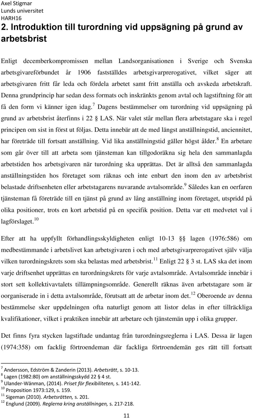 Denna grundprincip har sedan dess formats och inskränkts genom avtal och lagstiftning för att få den form vi känner igen idag.