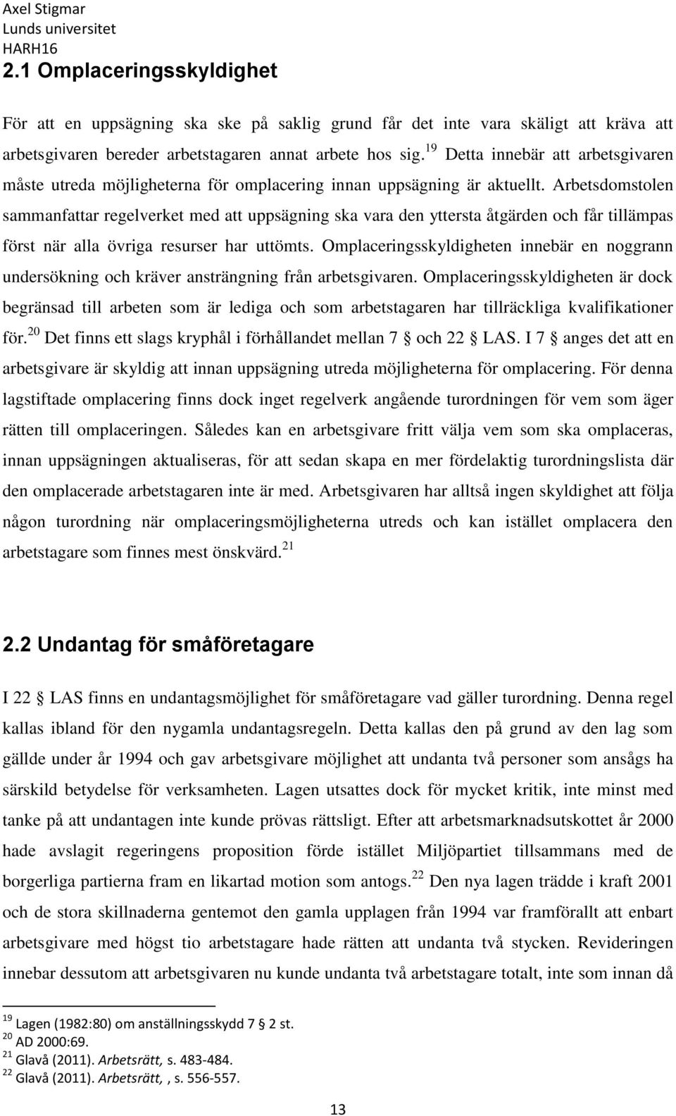 Arbetsdomstolen sammanfattar regelverket med att uppsägning ska vara den yttersta åtgärden och får tillämpas först när alla övriga resurser har uttömts.