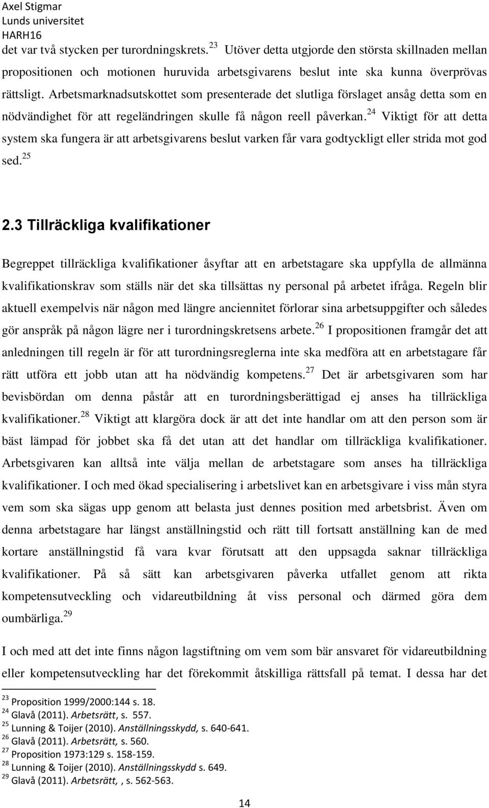 24 Viktigt för att detta system ska fungera är att arbetsgivarens beslut varken får vara godtyckligt eller strida mot god sed. 25 2.