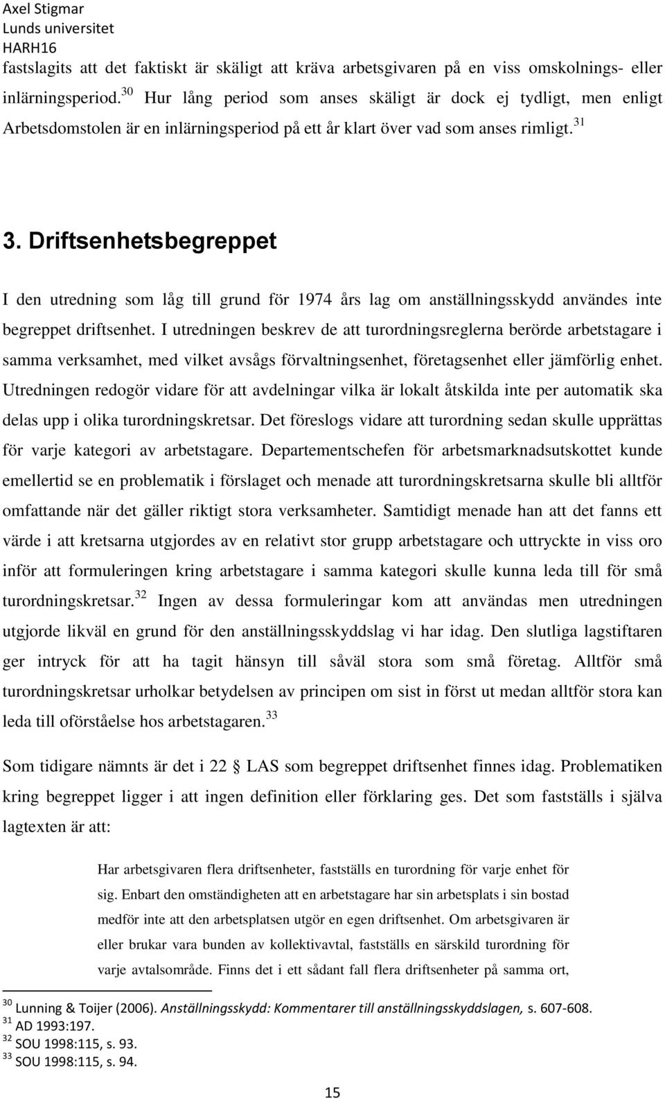 Driftsenhetsbegreppet I den utredning som låg till grund för 1974 års lag om anställningsskydd användes inte begreppet driftsenhet.