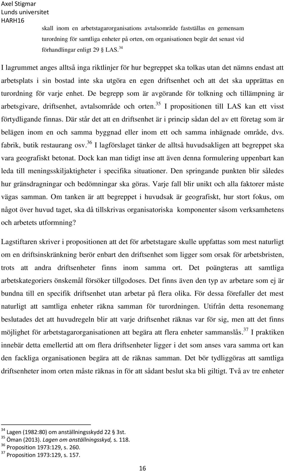 för varje enhet. De begrepp som är avgörande för tolkning och tillämpning är arbetsgivare, driftsenhet, avtalsområde och orten. 35 I propositionen till LAS kan ett visst förtydligande finnas.