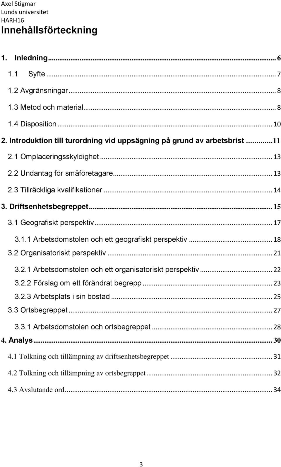 .. 18 3.2 Organisatoriskt perspektiv... 21 3.2.1 Arbetsdomstolen och ett organisatoriskt perspektiv... 22 3.2.2 Förslag om ett förändrat begrepp... 23 3.2.3 Arbetsplats i sin bostad... 25 3.