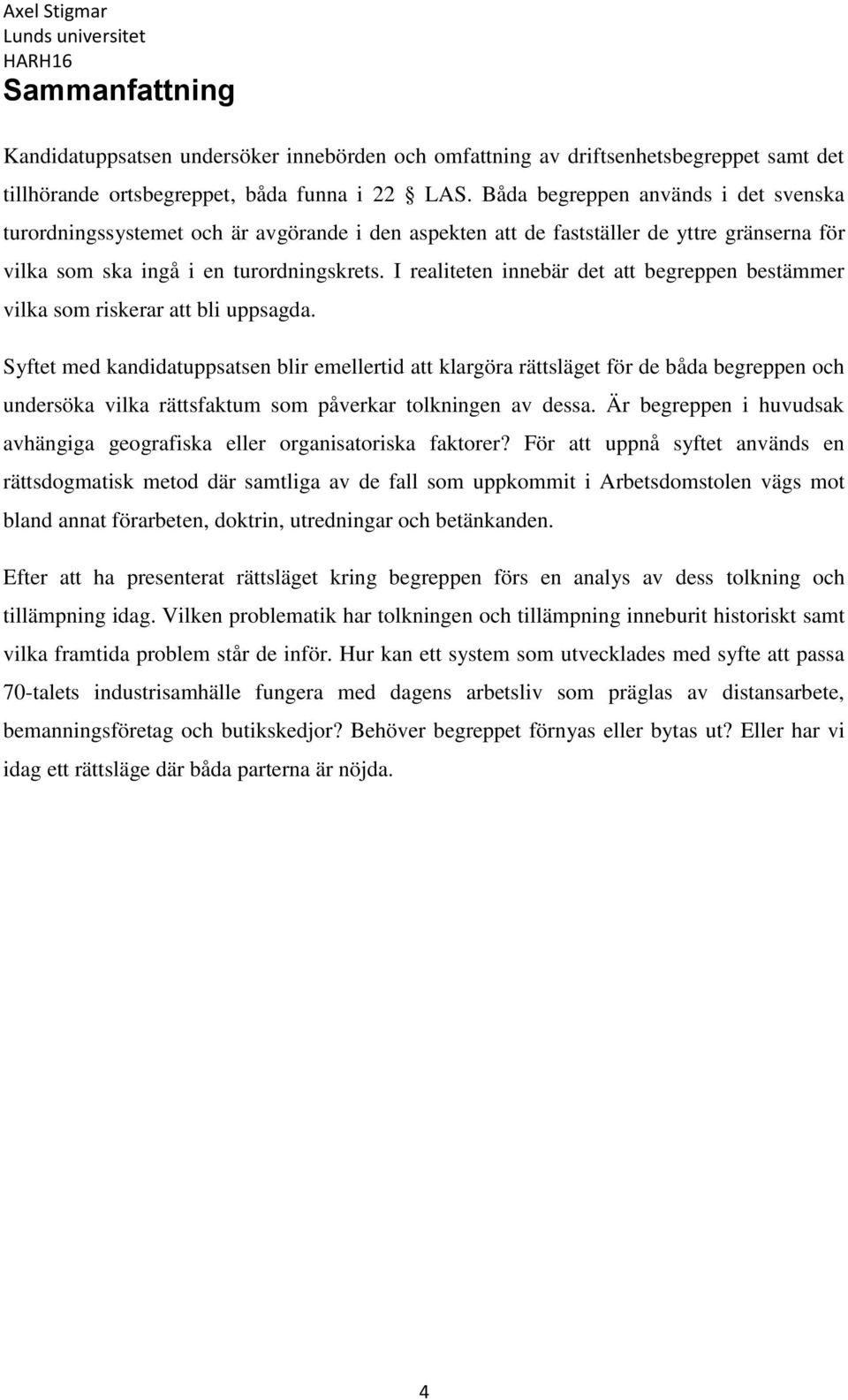 I realiteten innebär det att begreppen bestämmer vilka som riskerar att bli uppsagda.