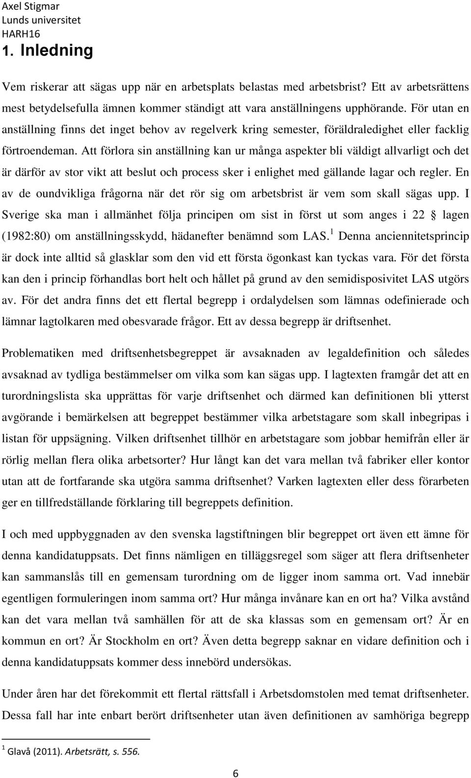 Att förlora sin anställning kan ur många aspekter bli väldigt allvarligt och det är därför av stor vikt att beslut och process sker i enlighet med gällande lagar och regler.