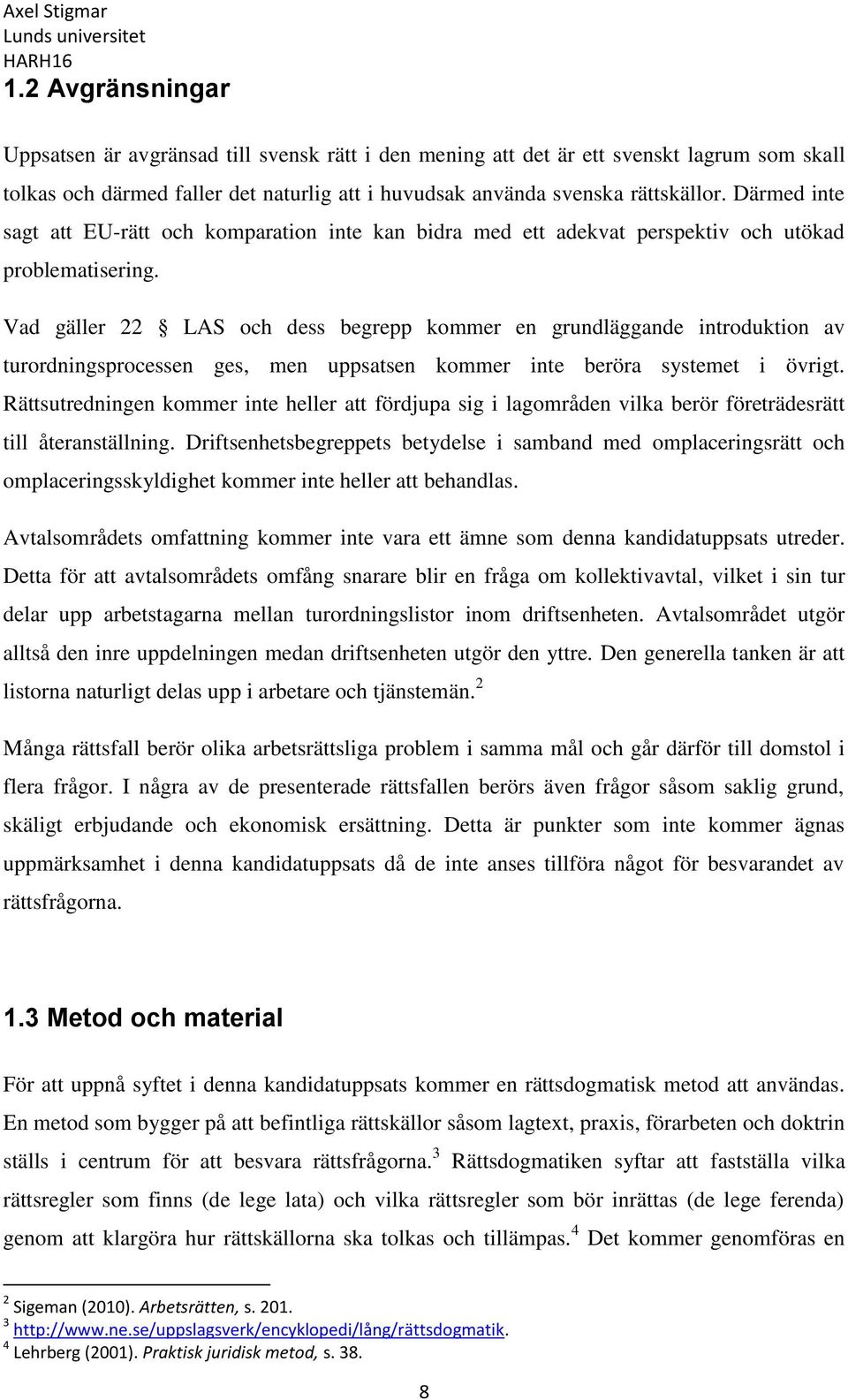 Vad gäller 22 LAS och dess begrepp kommer en grundläggande introduktion av turordningsprocessen ges, men uppsatsen kommer inte beröra systemet i övrigt.