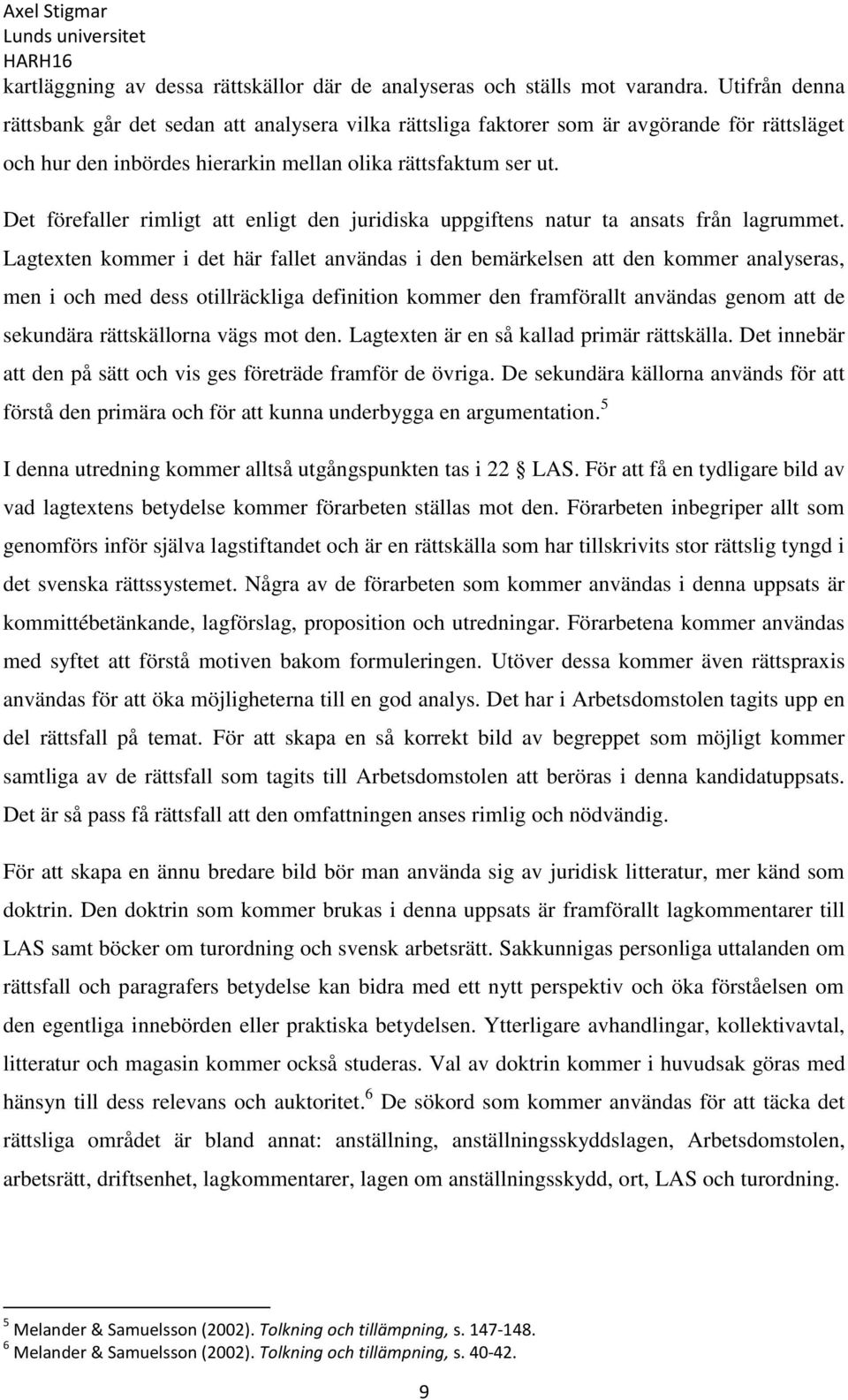 Det förefaller rimligt att enligt den juridiska uppgiftens natur ta ansats från lagrummet.