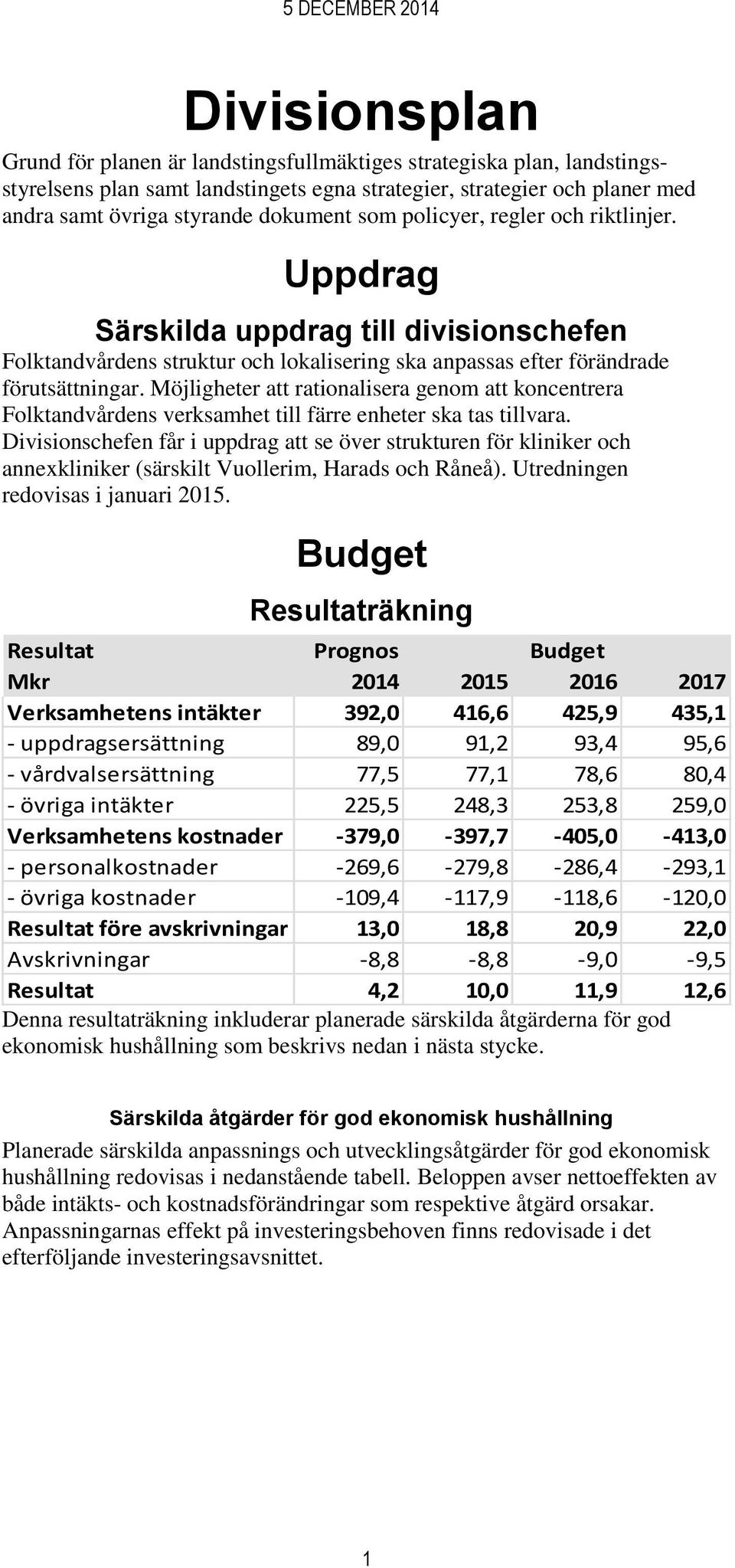 Möjligheter att rationalisera genom att koncentrera Folktandvårdens verksamhet till färre enheter ska tas tillvara.