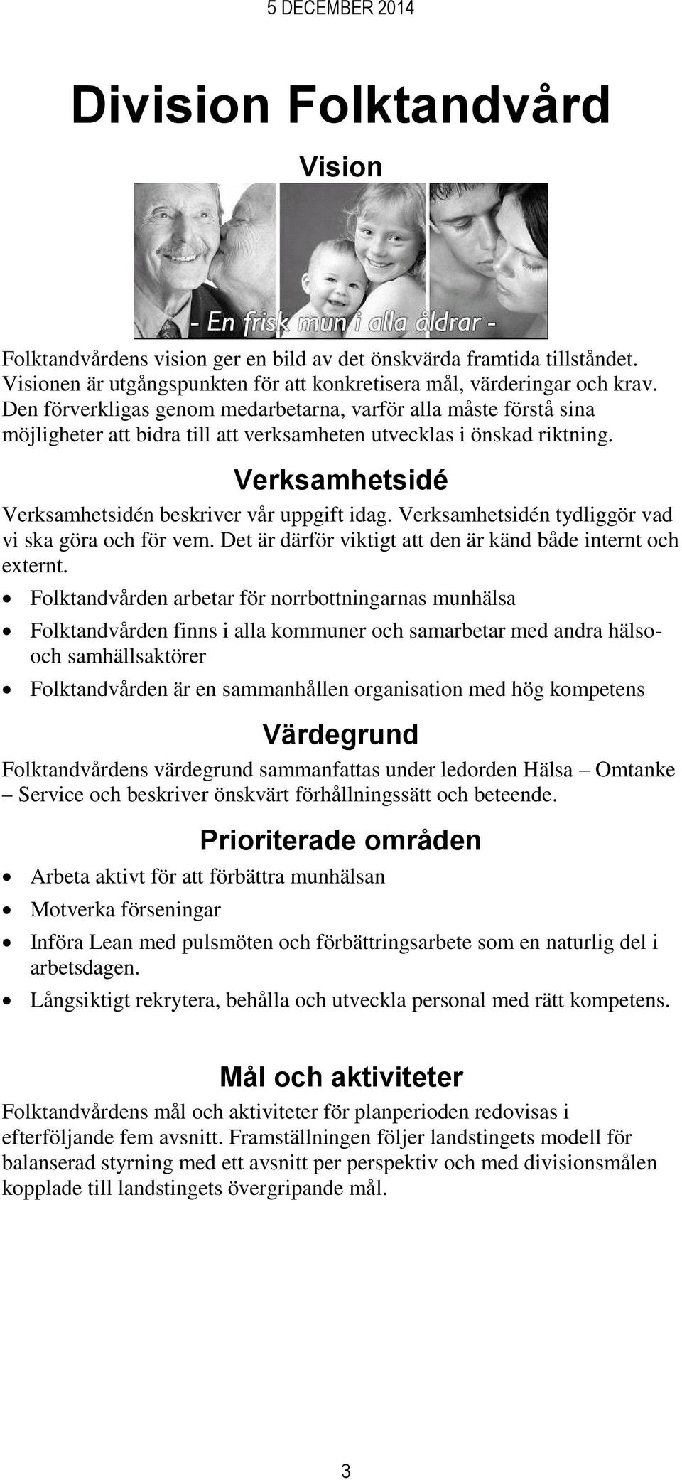 Verksamhetsidén tydliggör vad vi ska göra och för vem. Det är därför viktigt att den är känd både internt och externt.