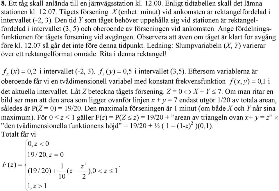 Observera att äve om tåget är klart för avgåg före kl..07 så går det te före dea tdukt. edg: Slumvarabel X, Y varerar över ett rektagelformat område. Rta dea rektagel! f X 0, tervallet -, 3.