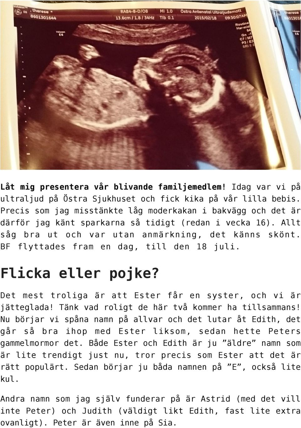 BF flyttades fram en dag, till den 18 juli. Flicka eller pojke? Det mest troliga är att Ester får en syster, och vi är jätteglada! Tänk vad roligt de här två kommer ha tillsammans!
