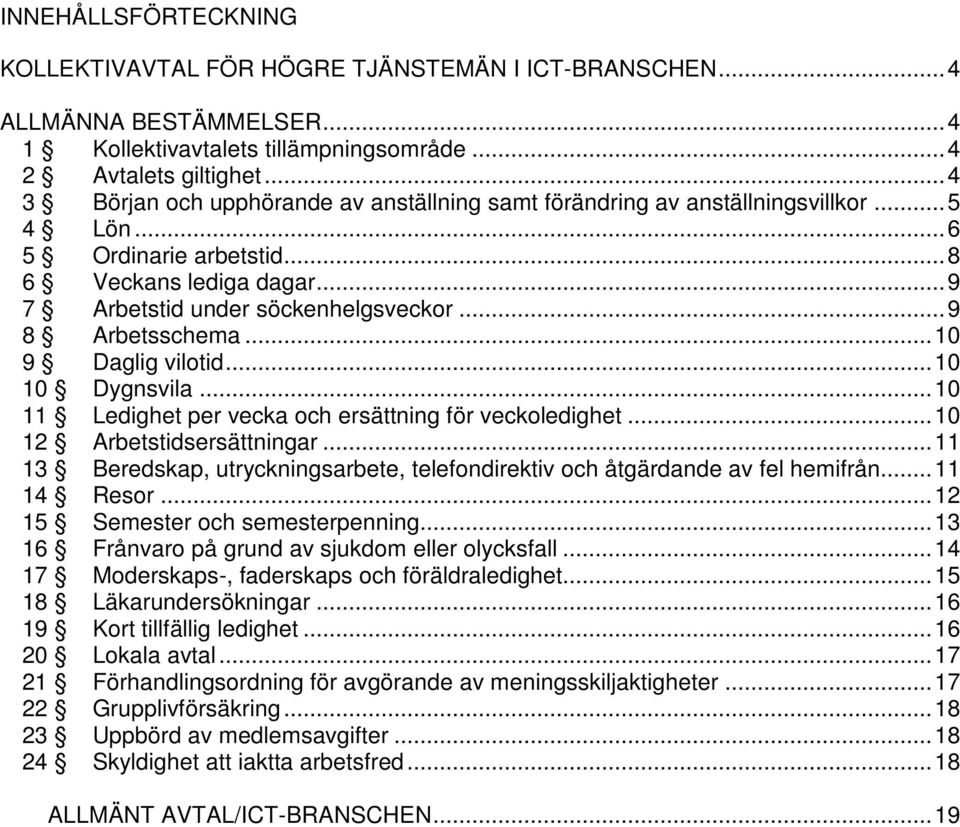 .. 9 8 Arbetsschema... 10 9 Daglig vilotid... 10 10 Dygnsvila... 10 11 Ledighet per vecka och ersättning för veckoledighet... 10 12 Arbetstidsersättningar.