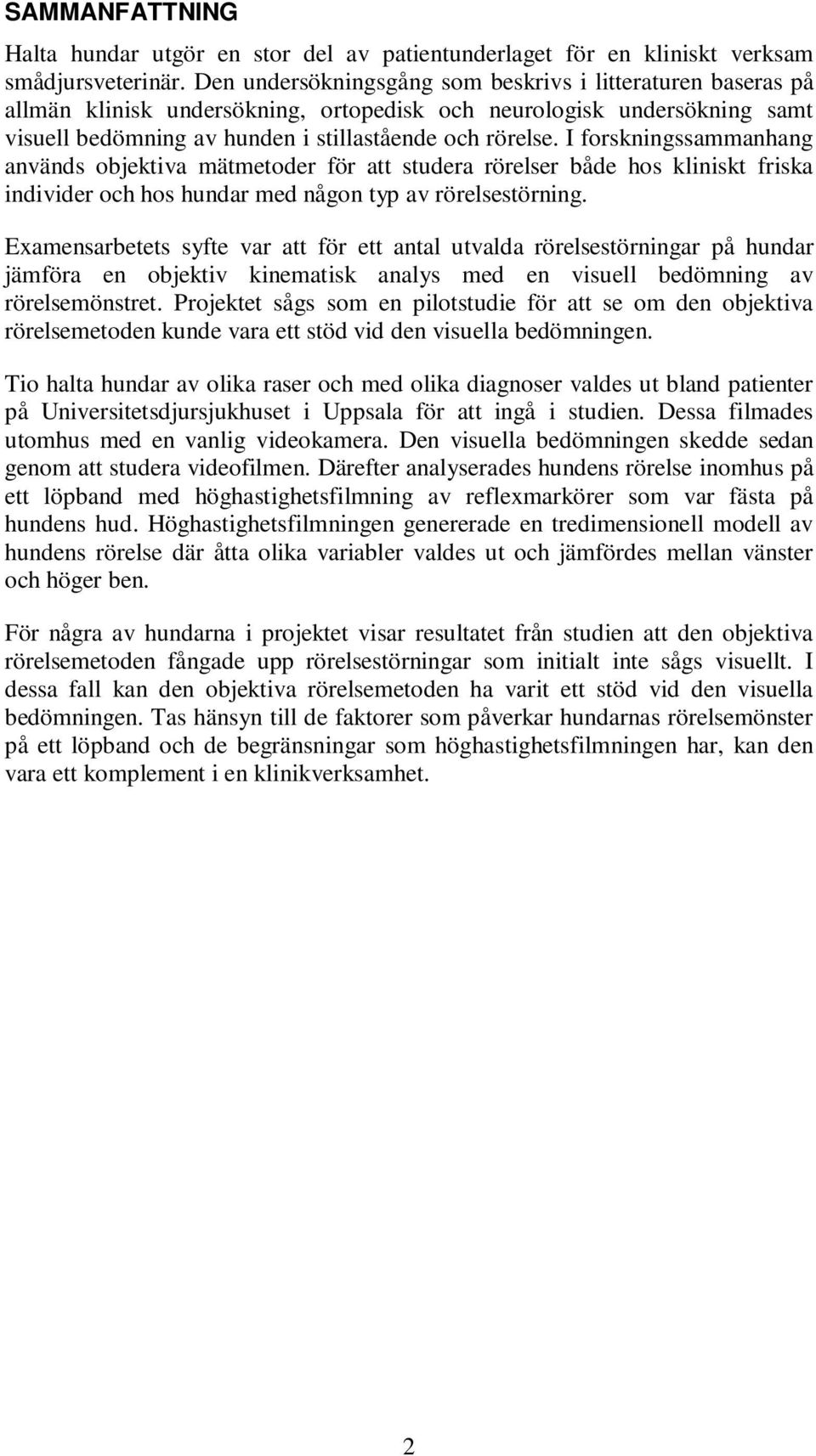 I forskningssammanhang används objektiva mätmetoder för att studera rörelser både hos kliniskt friska individer och hos hundar med någon typ av rörelsestörning.