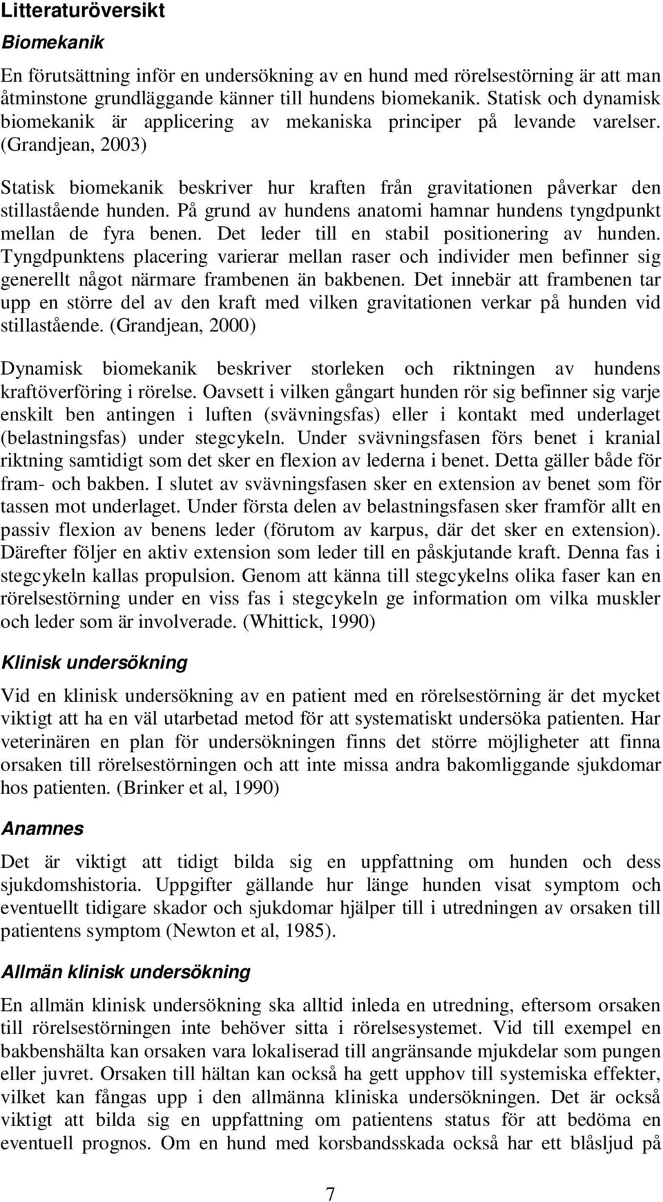 (Grandjean, 2003) Statisk biomekanik beskriver hur kraften från gravitationen påverkar den stillastående hunden. På grund av hundens anatomi hamnar hundens tyngdpunkt mellan de fyra benen.