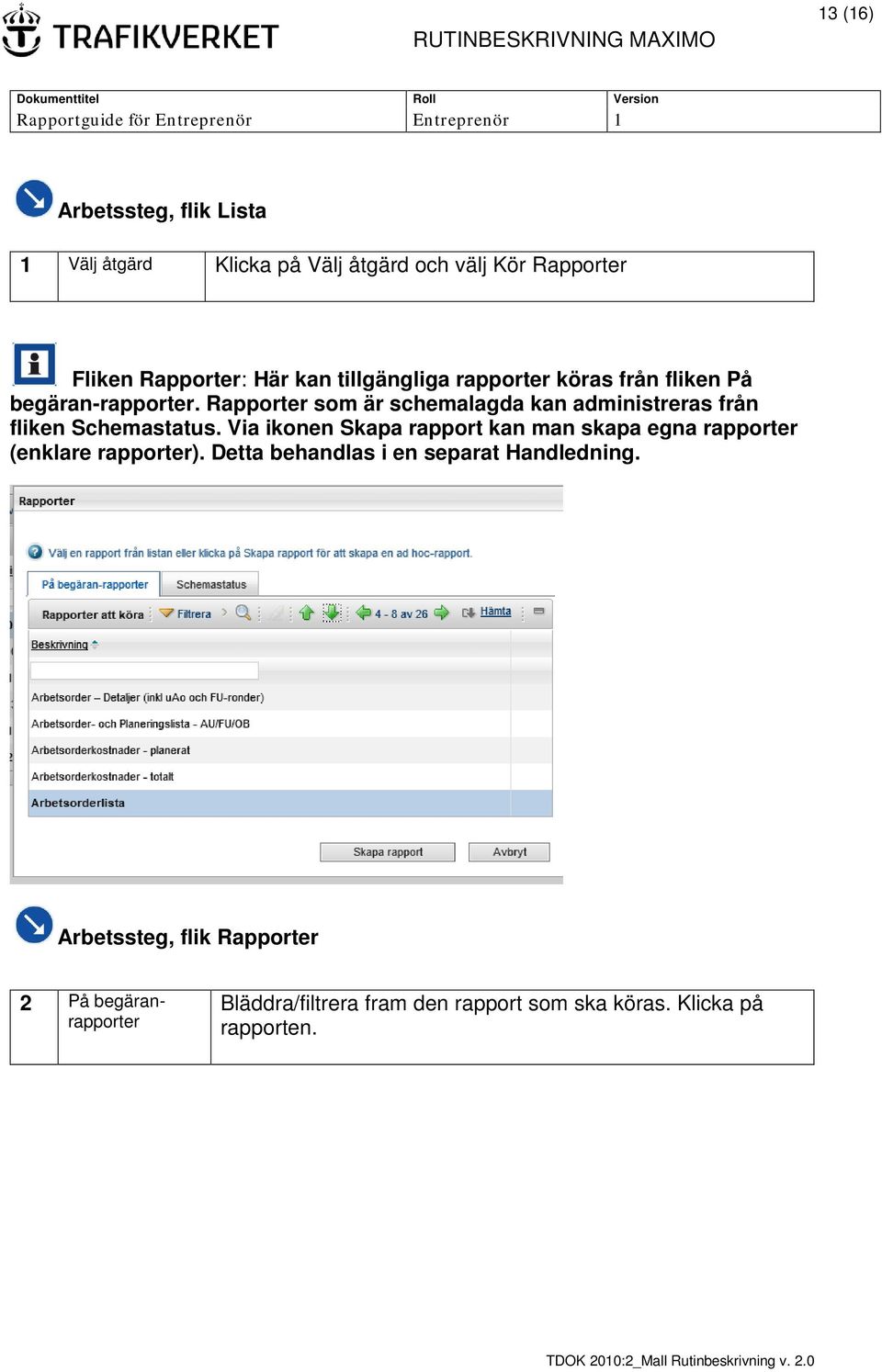 Rapporter som är schemalagda kan administreras från fliken Schemastatus.