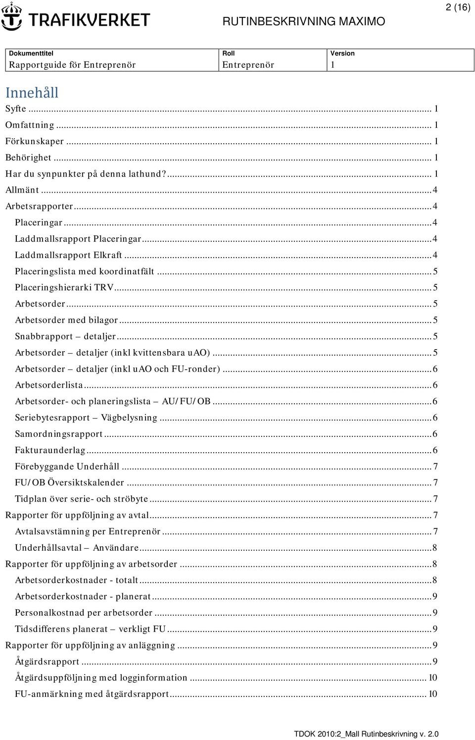 .. 5 Arbetsorder detaljer (inkl kvittensbara uao)... 5 Arbetsorder detaljer (inkl uao och FU-ronder)... 6 Arbetsorderlista... 6 Arbetsorder- och planeringslista AU/FU/OB.