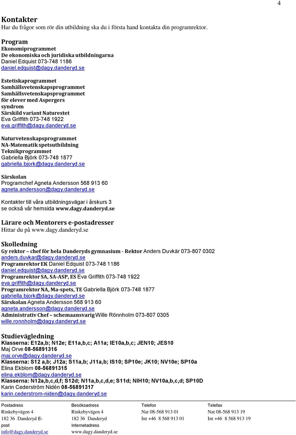 se Estetiskaprogrammet Samhällsvetenskapsprogrammet Samhällsvetenskapsprogrammet för elever med Aspergers syndrom Särskild variant Naturestet Eva Griffith 073-748 1922 eva.griffith@dagy.danderyd.