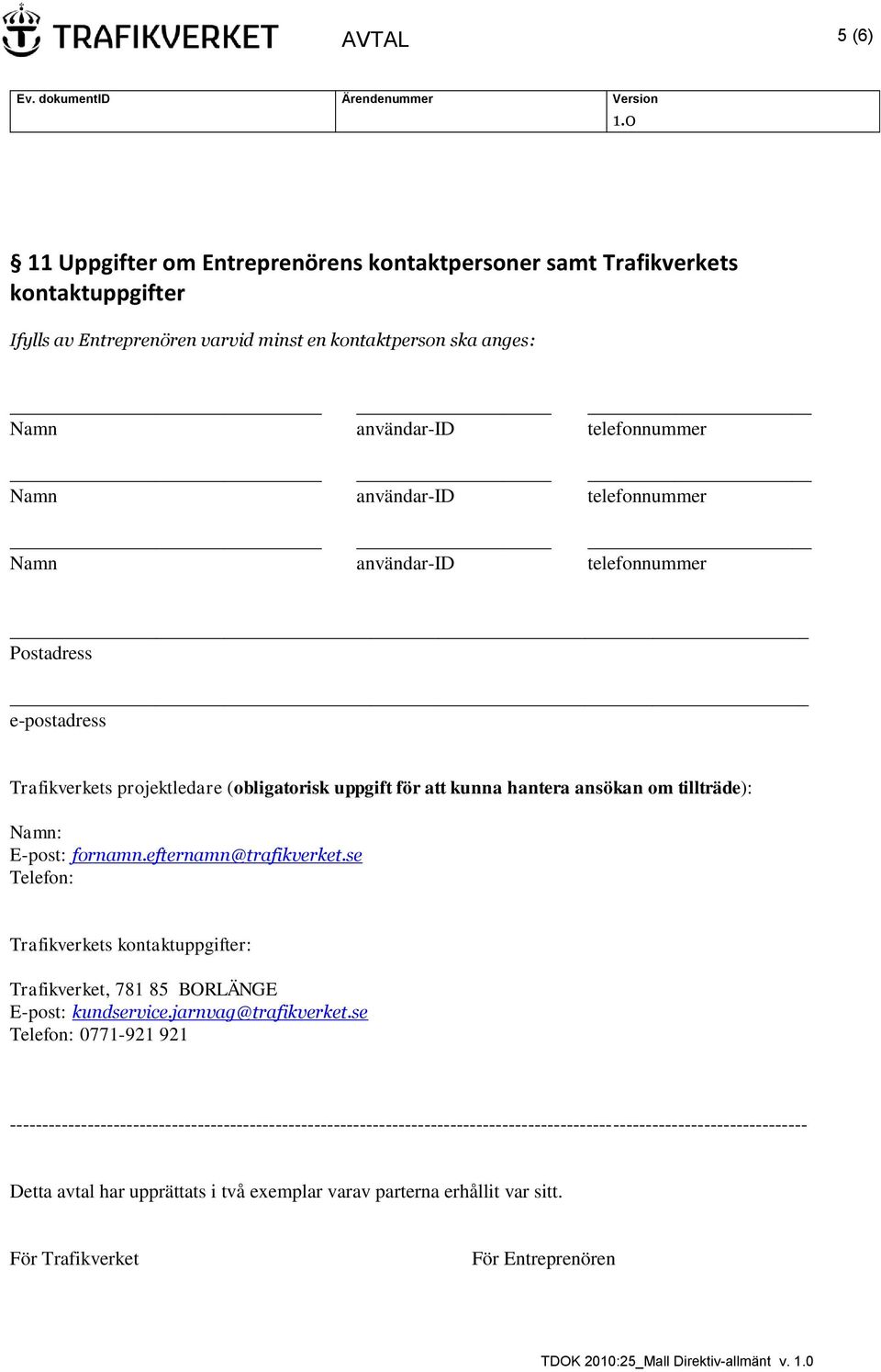 efternamn@trafikverket.se Telefon: Trafikverkets kontaktuppgifter: Trafikverket, 781 85 BORLÄNGE E-post: kundservice.jarnvag@trafikverket.