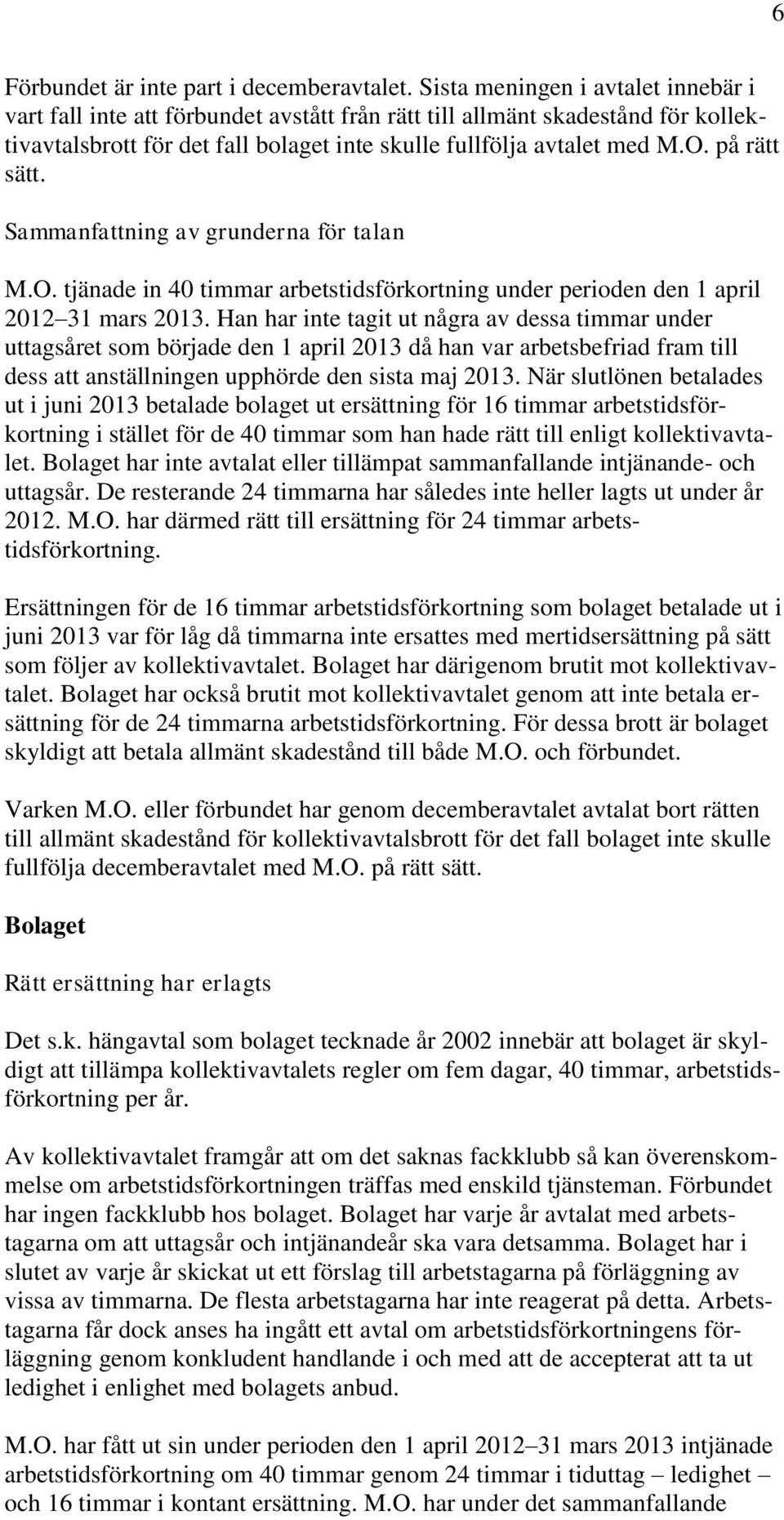 på rätt sätt. Sammanfattning av grunderna för talan M.O. tjänade in 40 timmar arbetstidsförkortning under perioden den 1 april 2012 31 mars 2013.