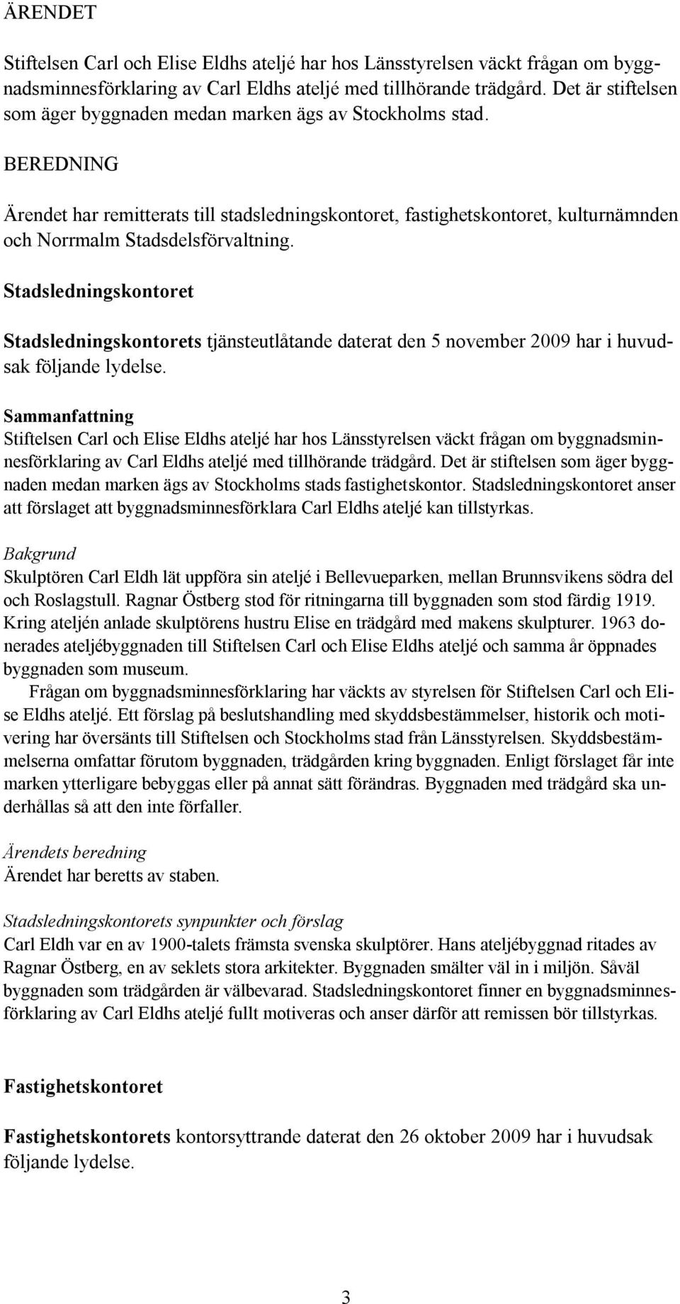 Stadsledningskontoret Stadsledningskontorets tjänsteutlåtande daterat den 5 november 2009 har i huvudsak Sammanfattning av Carl Eldhs ateljé med tillhörande trädgård.