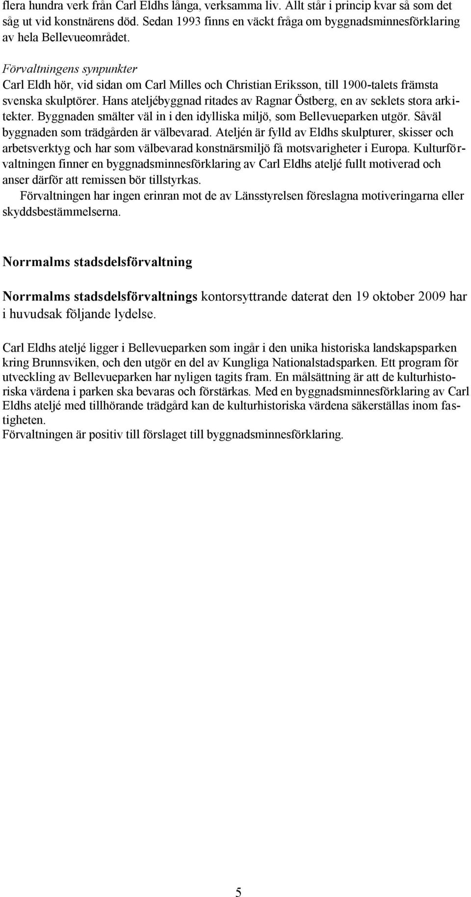 Förvaltningens synpunkter Carl Eldh hör, vid sidan om Carl Milles och Christian Eriksson, till 1900-talets främsta svenska skulptörer.