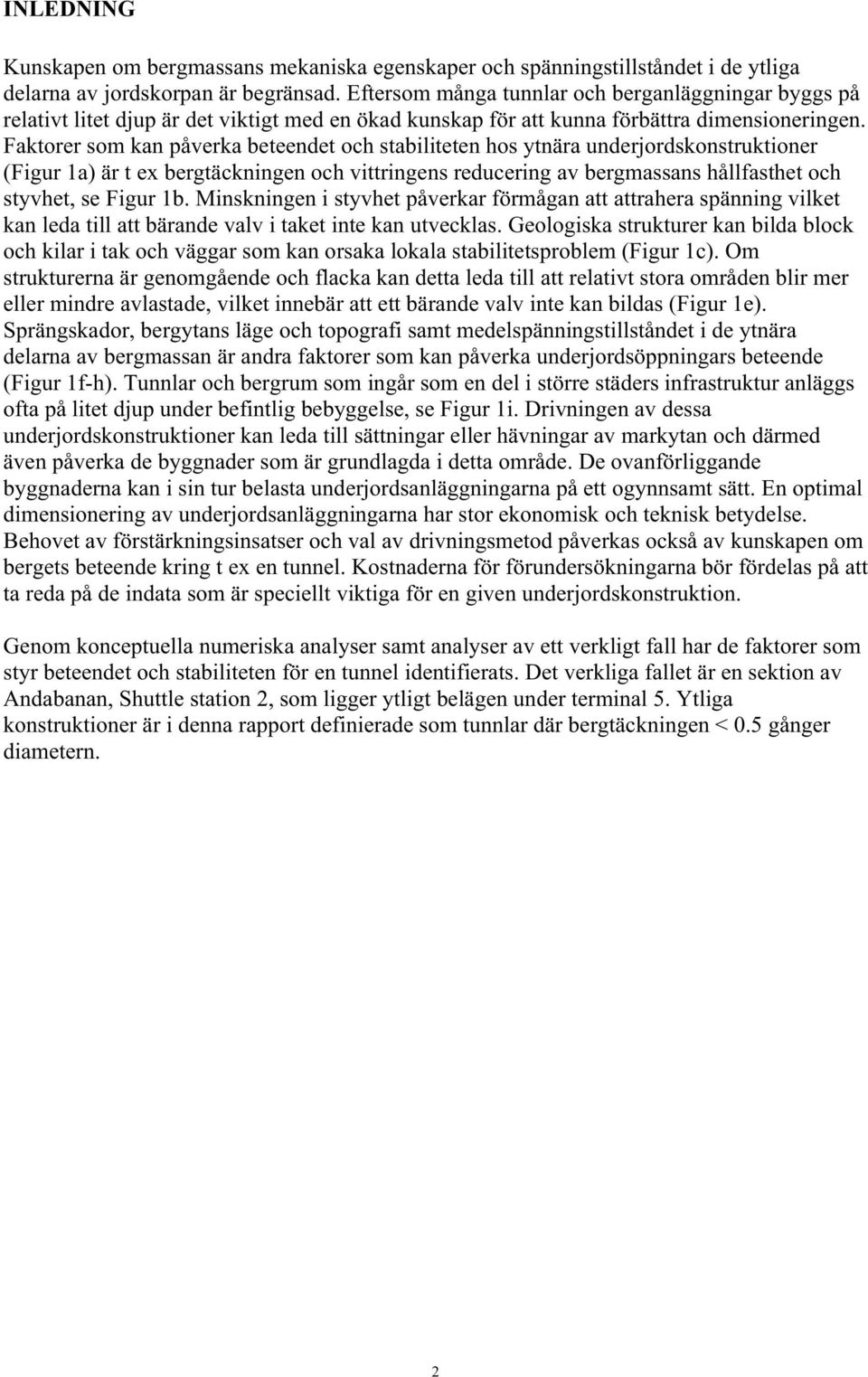 Faktorer som kan påverka beteendet och stabiliteten hos ytnära underjordskonstruktioner (Figur 1a) är t ex bergtäckningen och vittringens reducering av bergmassans hållfasthet och styvhet, se Figur